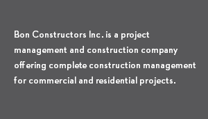 Bon Constructors Inc. is a project management and construction company offering complete construction management for commercial and residential projects.